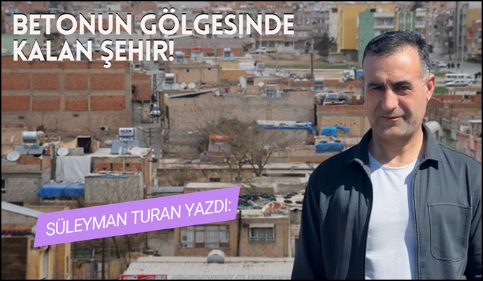 Şanlıurfa’da Kentsel Dönüşüm: Betonun Gölgesinde Kalan Şehir