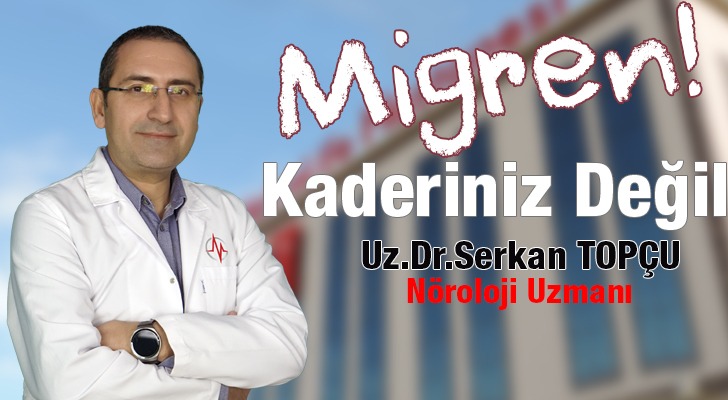 Migren Kaderiniz Değil: Uzm. Dr. Serkan Topçu’dan 