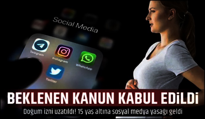 15 Yaş Altına Sosyal Medya Yasağı, Doğum İzni 24 Haftaya Çıkarıldı