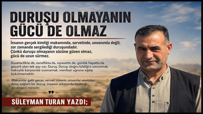 DURUŞU OLMAYANIN GÜCÜ DE OLMAZ