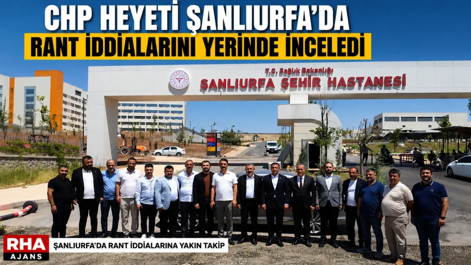 CHP Heyeti Şanlıurfa'da Şehir Hastanesi Çevresindeki Rant İddialarını Yerinde İnceledi
