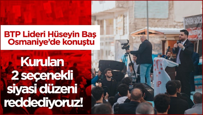 BTP lideri Hüseyin Baş’a Osmaniye’de büyük ilgi…