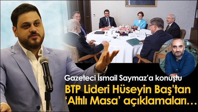 BTP Lideri Hüseyin Baş’tan ‘Altılı Masa’ açıklamaları…