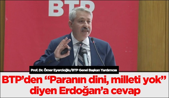 BTP’den “Paranın dini, milleti yok” diyen Erdoğan’a cevap