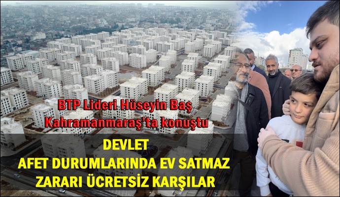 “Devlet afet durumlarında ev satmaz, zararı ücretsiz karşılar”