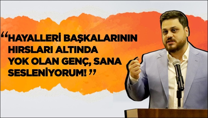 Hayalleri başkalarının hırsları altında yok olan genç, sana sesleniyorum!”