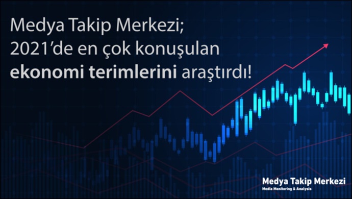 Medya Takip Merkezi; 2021’de en çok konuşulan ekonomi terimlerini araştırdı!
