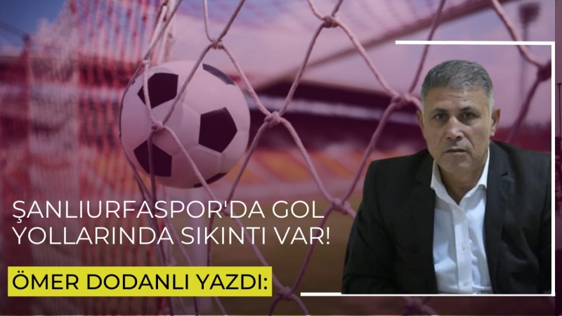 Şanlıurfaspor'da Gol Yollarında Sıkıntı Var!